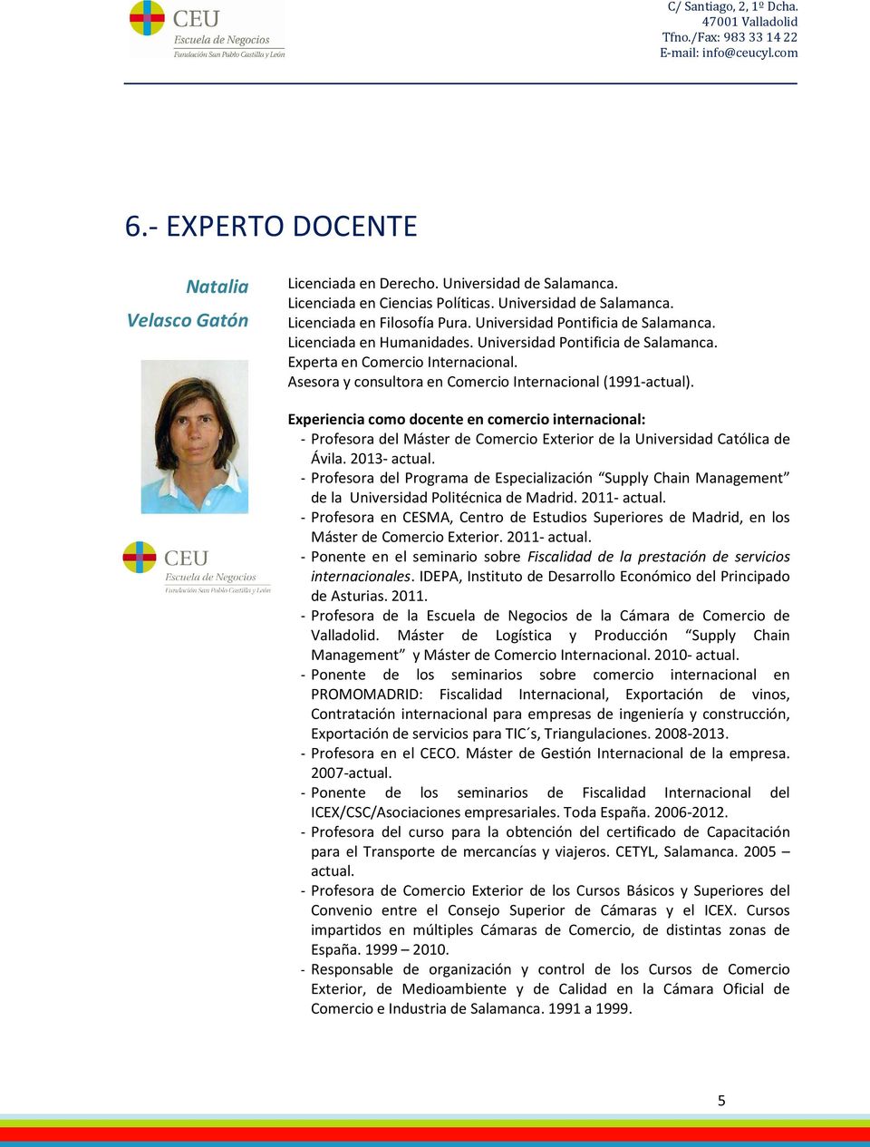 Experiencia como docente en comercio internacional: Profesora del Máster de Comercio Exterior de la Universidad Católica de Ávila. 2013 actual.