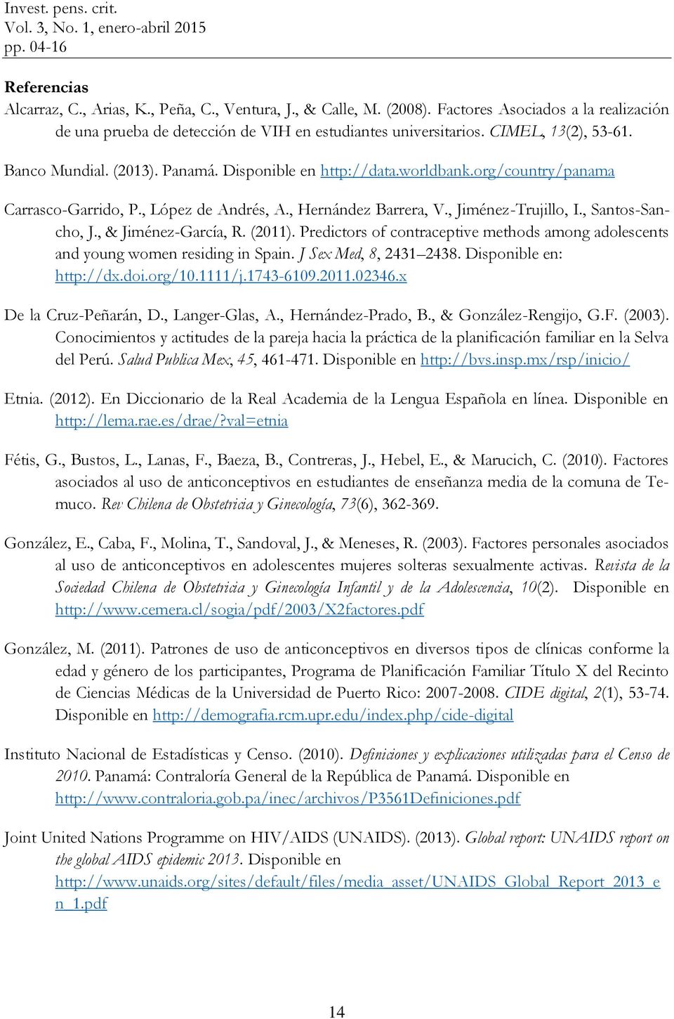 , Santos-Sancho, J., & Jiménez-García, R. (2011). Predictors of contraceptive methods among adolescents and young women residing in Spain. J Sex Med, 8, 2431 2438. Disponible en: http://dx.doi.org/10.