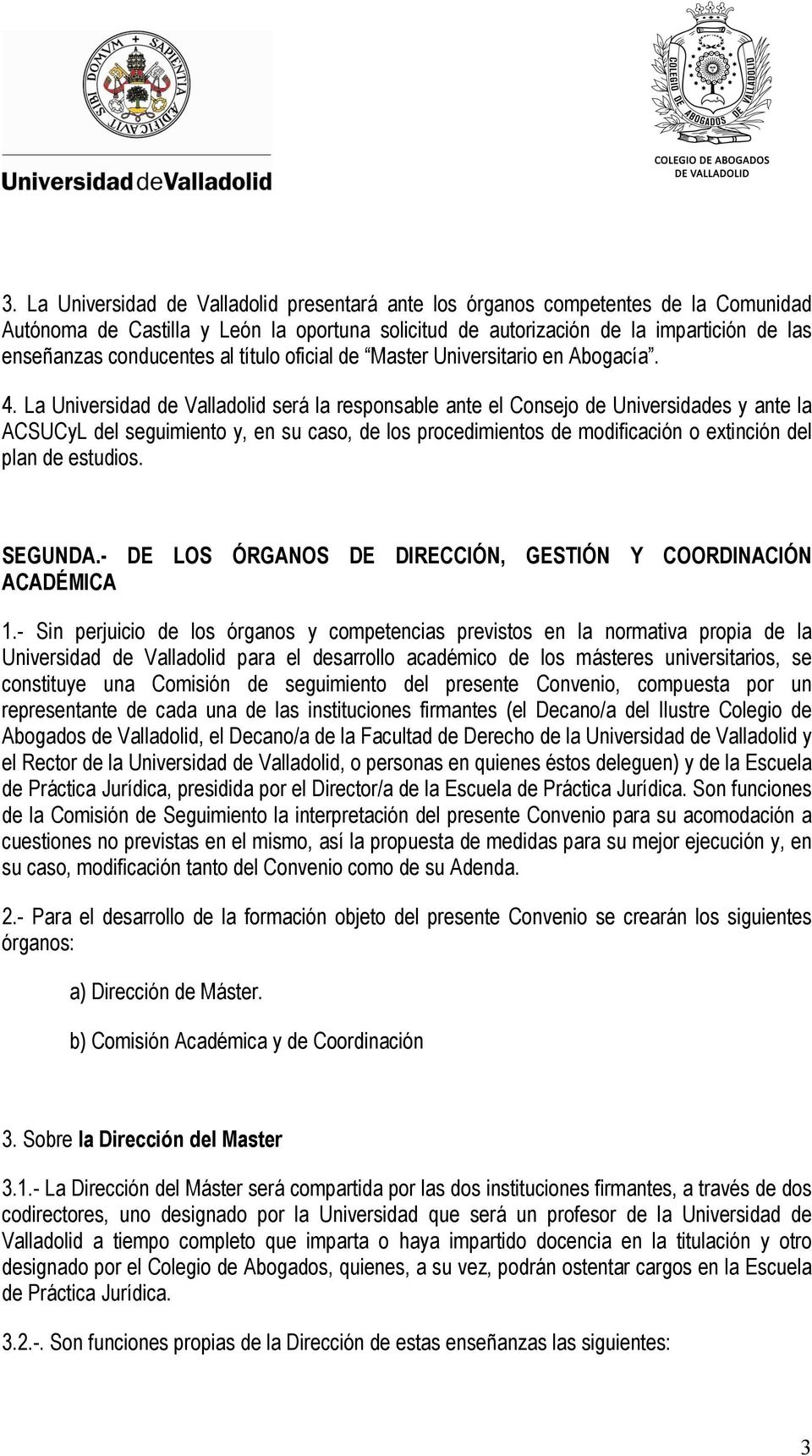 La Universidad de Valladolid será la responsable ante el Consejo de Universidades y ante la ACSUCyL del seguimiento y, en su caso, de los procedimientos de modificación o extinción del plan de