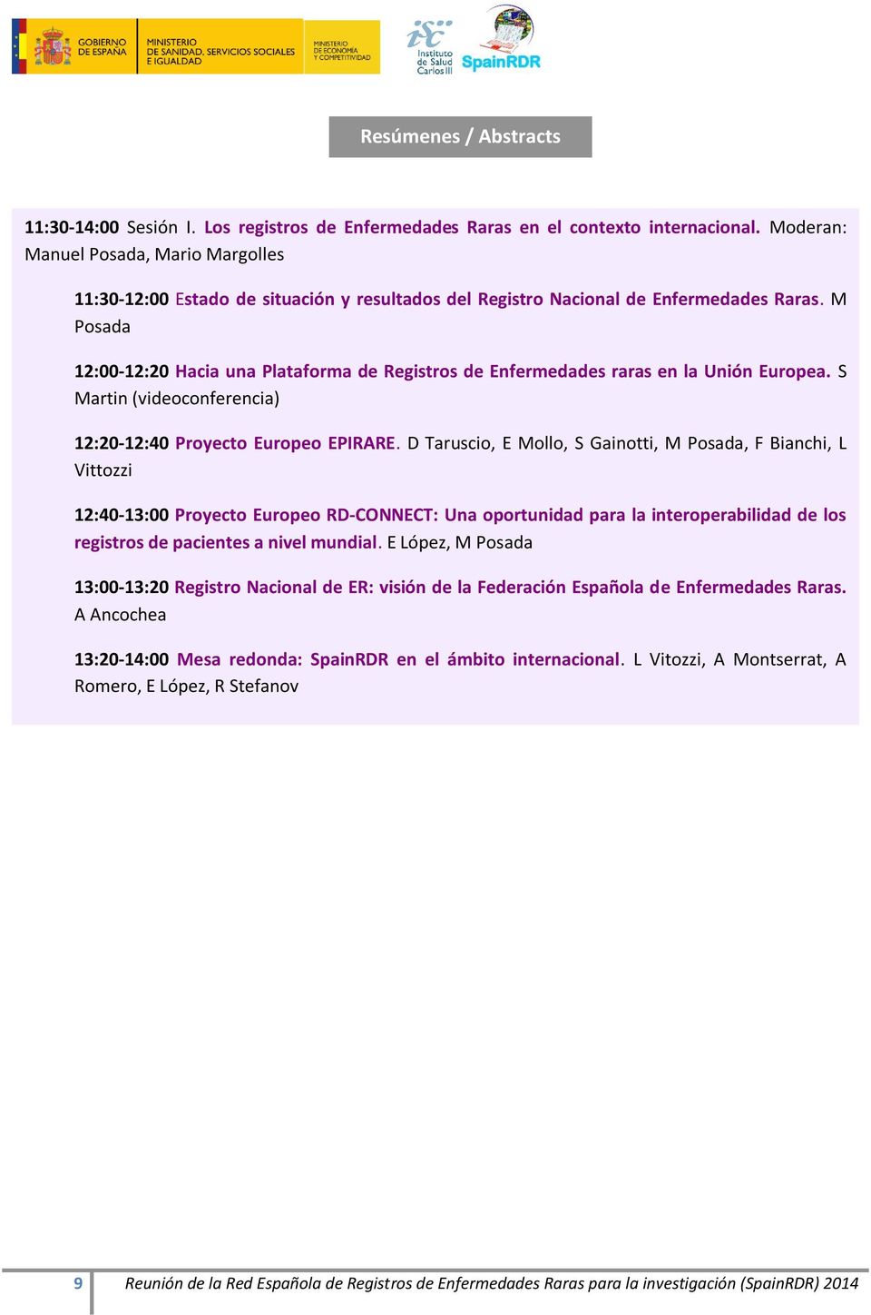 M Posada 12:00-12:20 Hacia una Plataforma de Registros de Enfermedades raras en la Unión Europea. S Martin (videoconferencia) 12:20-12:40 Proyecto Europeo EPIRARE.