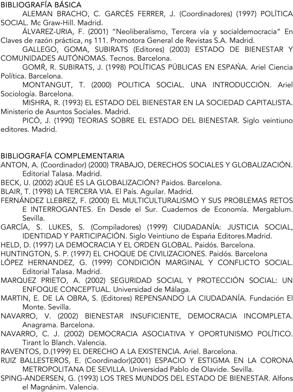 GALLEGO, GOMA, SUBIRATS (Editores) (2003) ESTADO DE BIENESTAR Y COMUNIDADES AUTÓNOMAS. Tecnos. Barcelona. GOMŔ, R. SUBIRATS, J. (1998) POLÍTICAS PÚBLICAS EN ESPAŃA. Ariel Ciencia Política. Barcelona. MONTANGUT, T.
