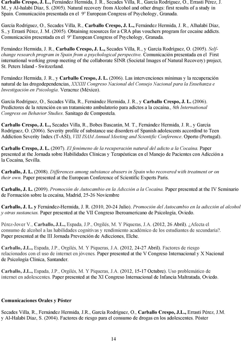 , Carballo Crespo, J. L., Fernández Hermida, J. R., Alhalabí Díaz, S., y Errasti Pérez, J. M. (2005). Obtaining resources for a CRA plus vouchers program for cocaine addicts.