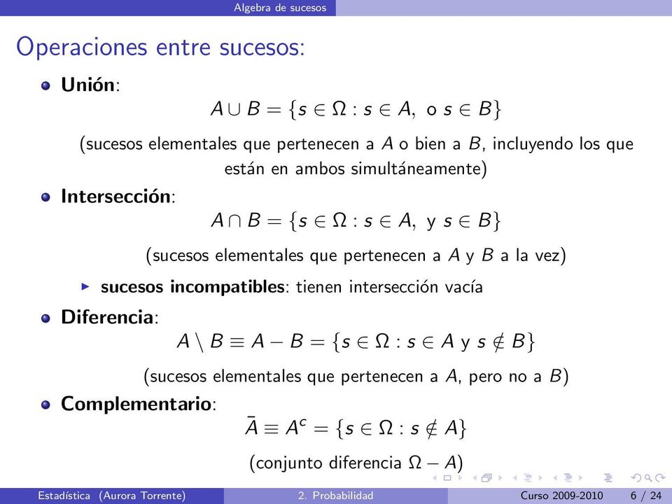 vez) sucesos incompatibles: tienen intersección vacía Diferencia: A \ B A B = {s Ω : s A y s / B} (sucesos elementales que pertenecen a A,