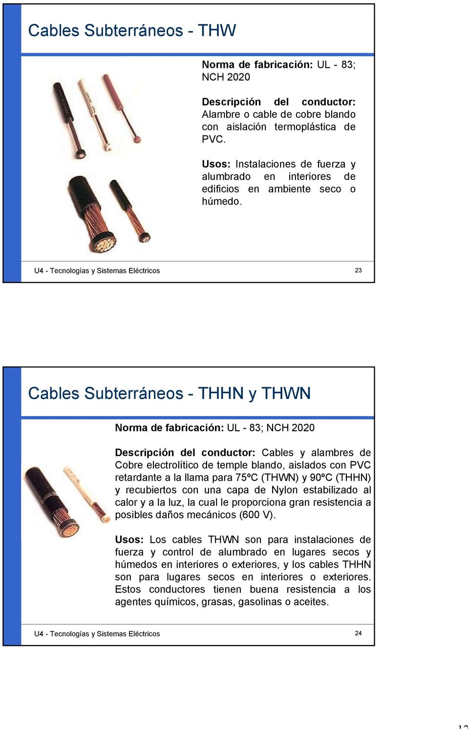 U4 - Tecnologías y Sistemas Eléctricos 23 Cables Subterráneos - THHN y THWN Norma de fabricación: UL - 83; NCH 2020 Descripción del conductor: Cables y alambres de Cobre electrolítico de temple