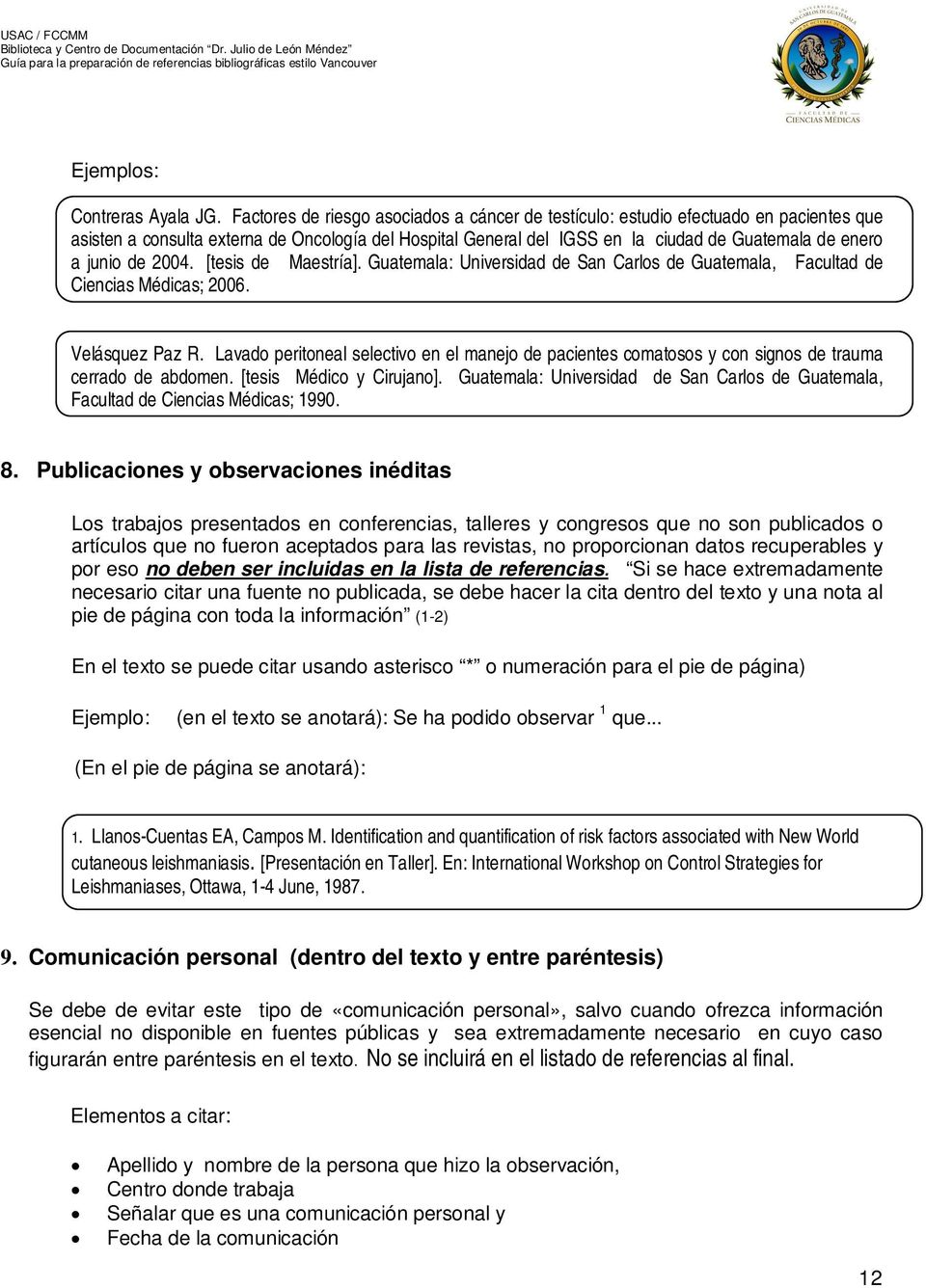 de 2004. [tesis de Maestría]. Guatemala: Universidad de San Carlos de Guatemala, Facultad de Ciencias Médicas; 2006. Velásquez Paz R.