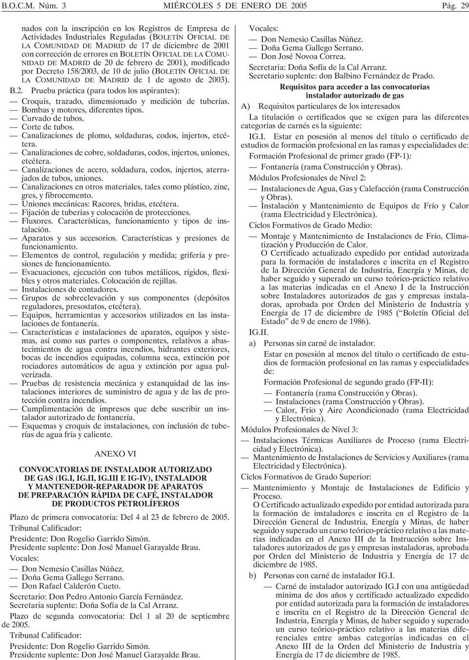 BOLETÍN OFICIAL DE LA COMU- NIDAD DE MADRID de 20 de febrero de 2001), modificado por Decreto 158/2003, de 10 de julio (BOLETÍN OFICIAL DE LA COMUNIDAD DE MADRID de 1 de agosto de 2003). B.2. Prueba práctica (para todos los aspirantes): Croquis, trazado, dimensionado y medición de tuberías.