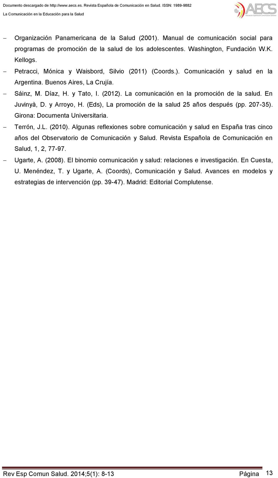 En Juvinyà, D. y Arroyo, H. (Eds), La promoción de la salud 25 años después (pp. 207-35). Girona: Documenta Universitaria. Terrón, J.L. (2010).