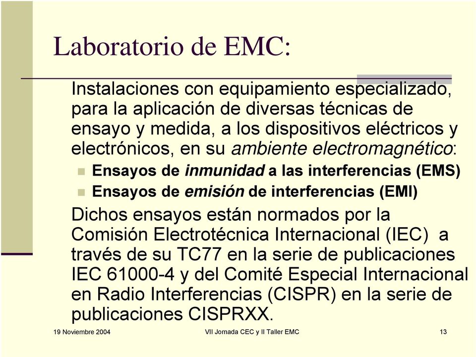 (EMI) Dichos ensayos están normados por la Comisión Electrotécnica Internacional (IEC) a través de su TC77 en la serie de publicaciones IEC 61000-4