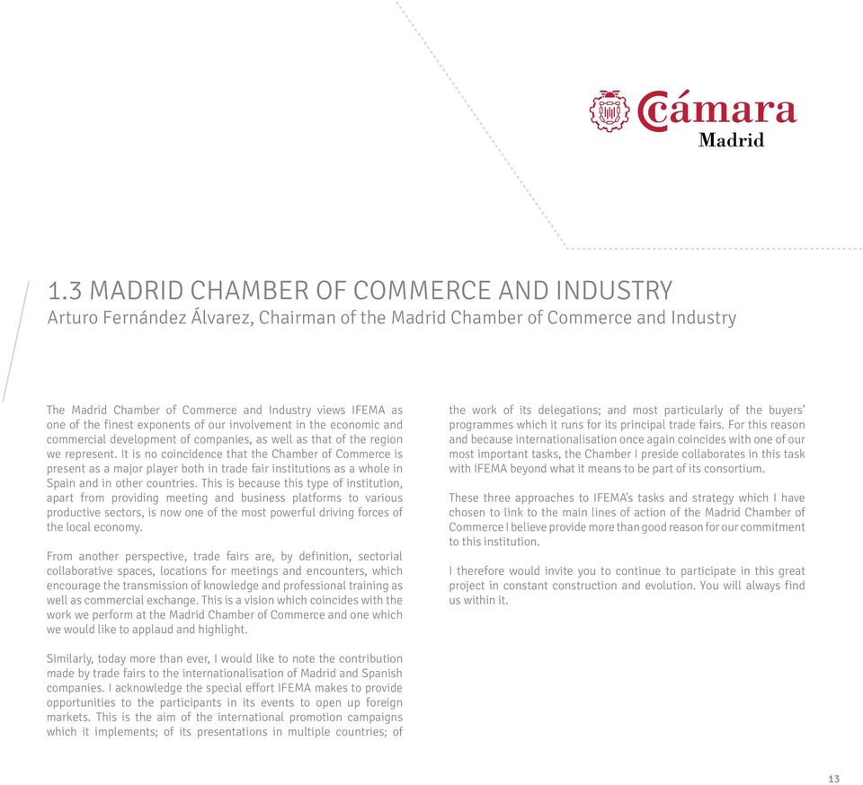 It is no coincidence that the Chamber of Commerce is present as a major player both in trade fair institutions as a whole in Spain and in other countries.