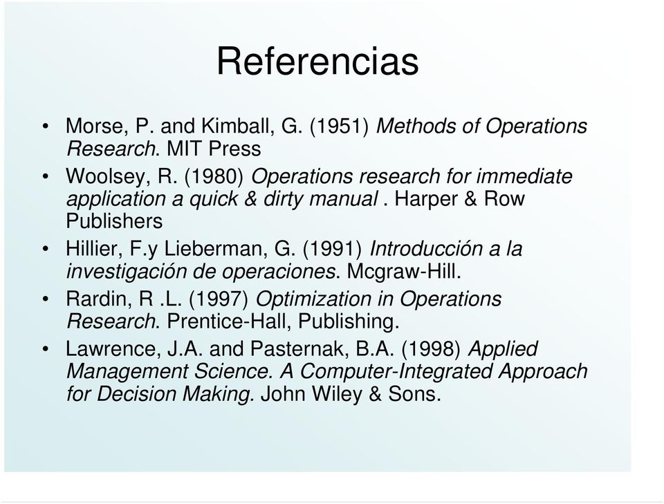 (1991) Introducción a la investigación de operaciones. Mcgraw-Hill. Rardin, R.L. (1997) Optimization in Operations Research.