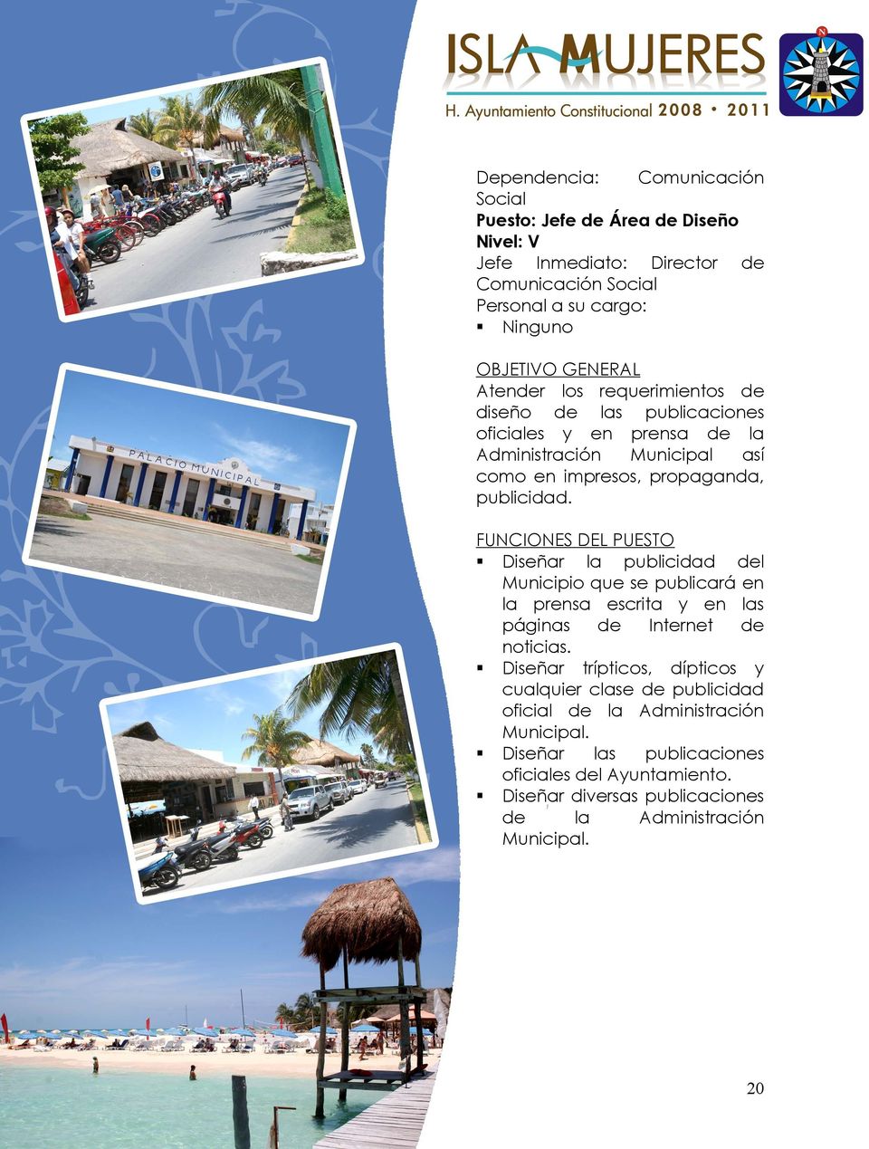 FUNCIONES DEL PUESTO Diseñar publicidad l Municipio que se publicará en prensa escrita en s páginas Internet noticias.