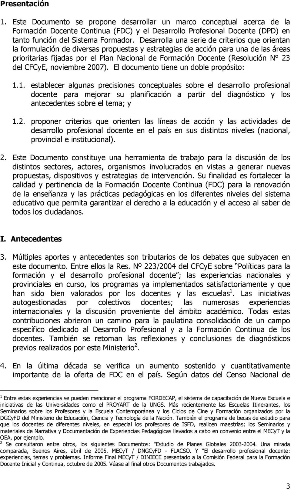 (Resolución N 23 del CFCyE, noviembre 2007). El documento tiene un doble propósito: 1.