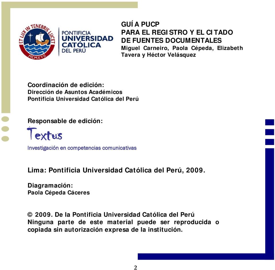 Investigación en competencias comunicativas Lima: Pontificia Universidad Católica del Perú, 2009. Diagramación: Paola Cépeda Cáceres 2009.