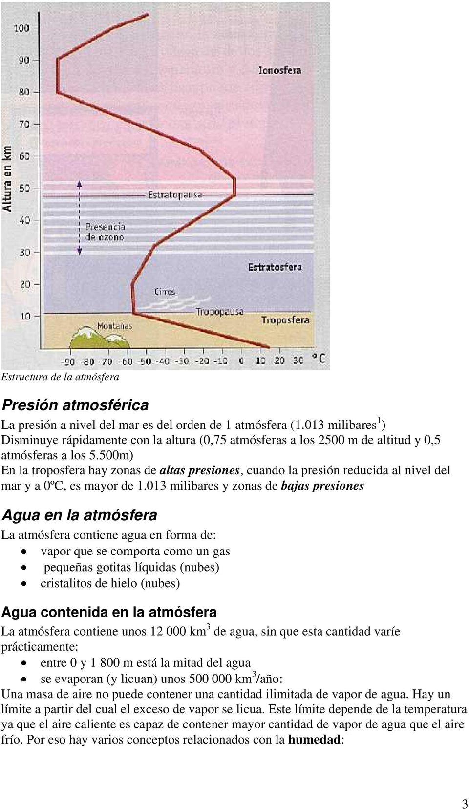 500m) En la troposfera hay zonas de altas presiones, cuando la presión reducida al nivel del mar y a 0ºC, es mayor de 1.