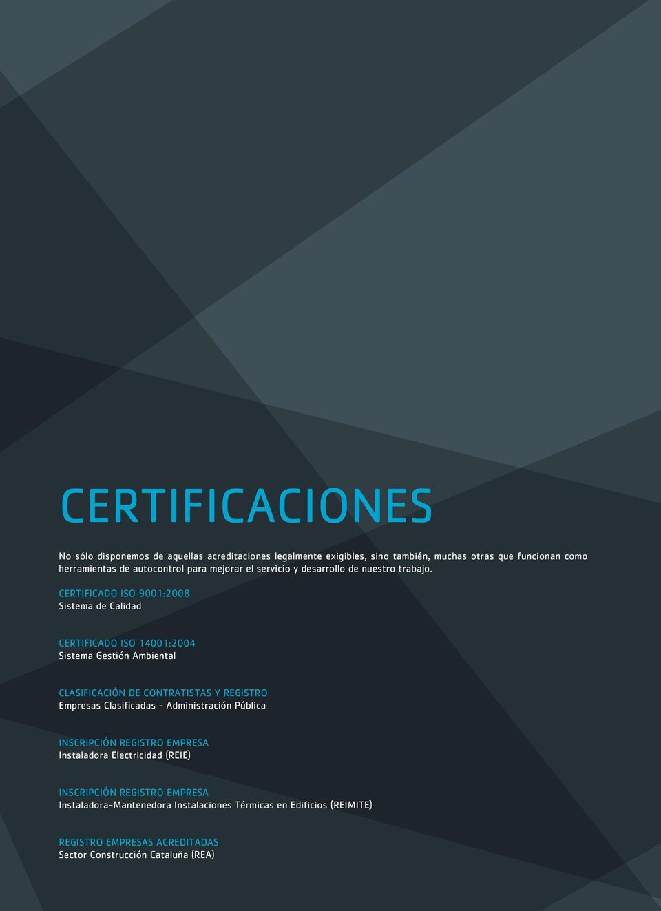 Certificado ISO 9001:2008 Sistema de Calidad Certificado ISO 14001:2004 Sistema Gestión Ambiental Clasificación de Contratistas y Registro Empresas