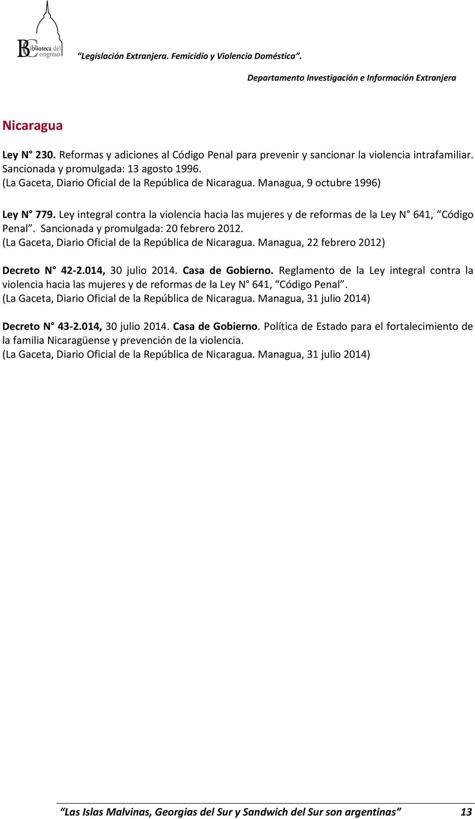 Sancionada y promulgada: 20 febrero 2012. (La Gaceta, Diario Oficial de la República de Nicaragua. Managua, 22 febrero 2012) Decreto N 42-2.014, 30 julio 2014. Casa de Gobierno.