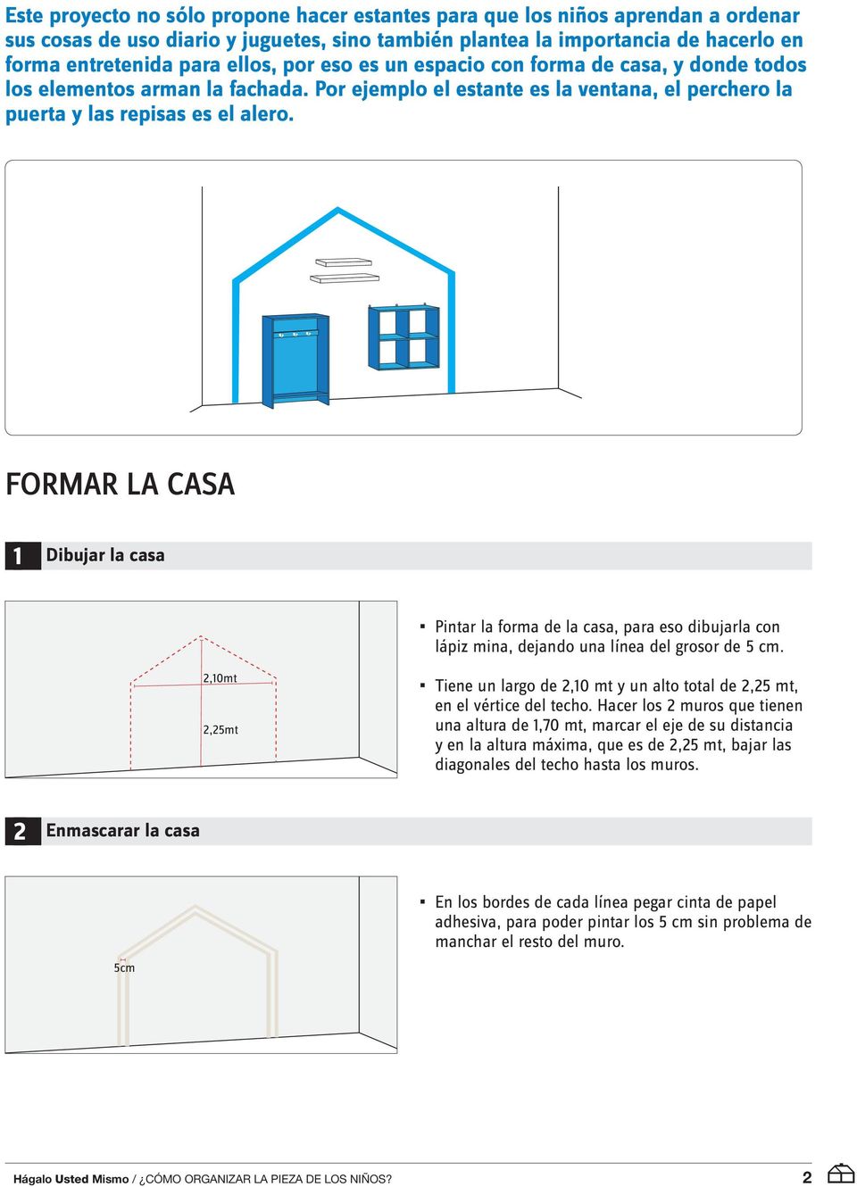 Formar la casa Dibujar la casa Pintar la forma de la casa, para eso dibujarla con lápiz mina, dejando una línea del grosor de 5 cm.