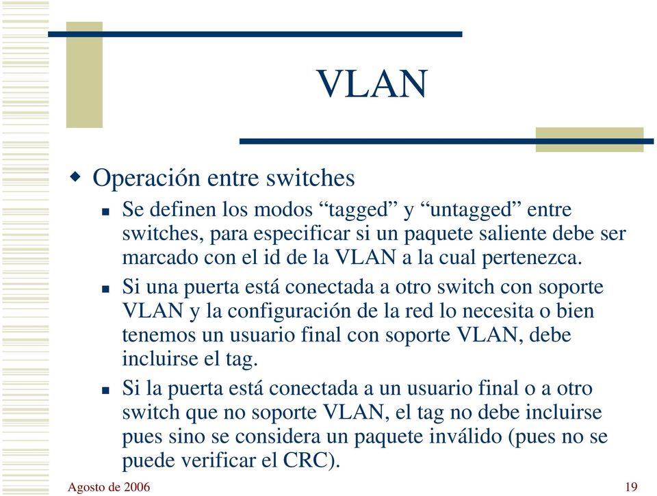 Si una puerta está conectada a otro switch con soporte VLAN y la configuración de la red lo necesita o bien tenemos un usuario final con