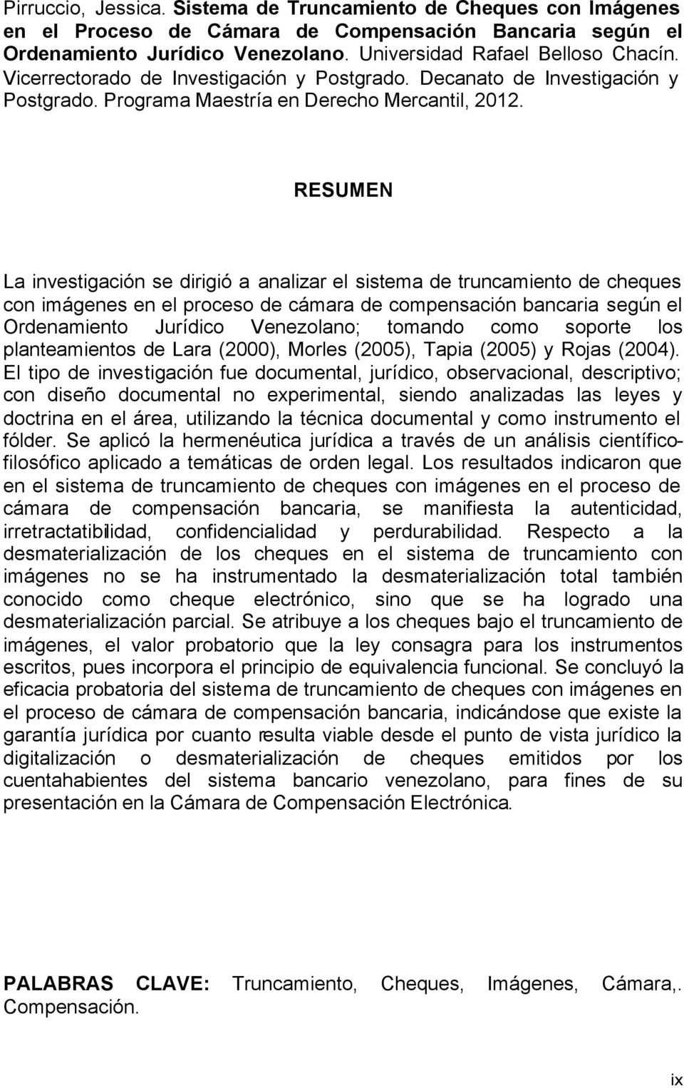 RESUMEN La investigación se dirigió a analizar el sistema de truncamiento de cheques con imágenes en el proceso de cámara de compensación bancaria según el Ordenamiento Jurídico Venezolano; tomando