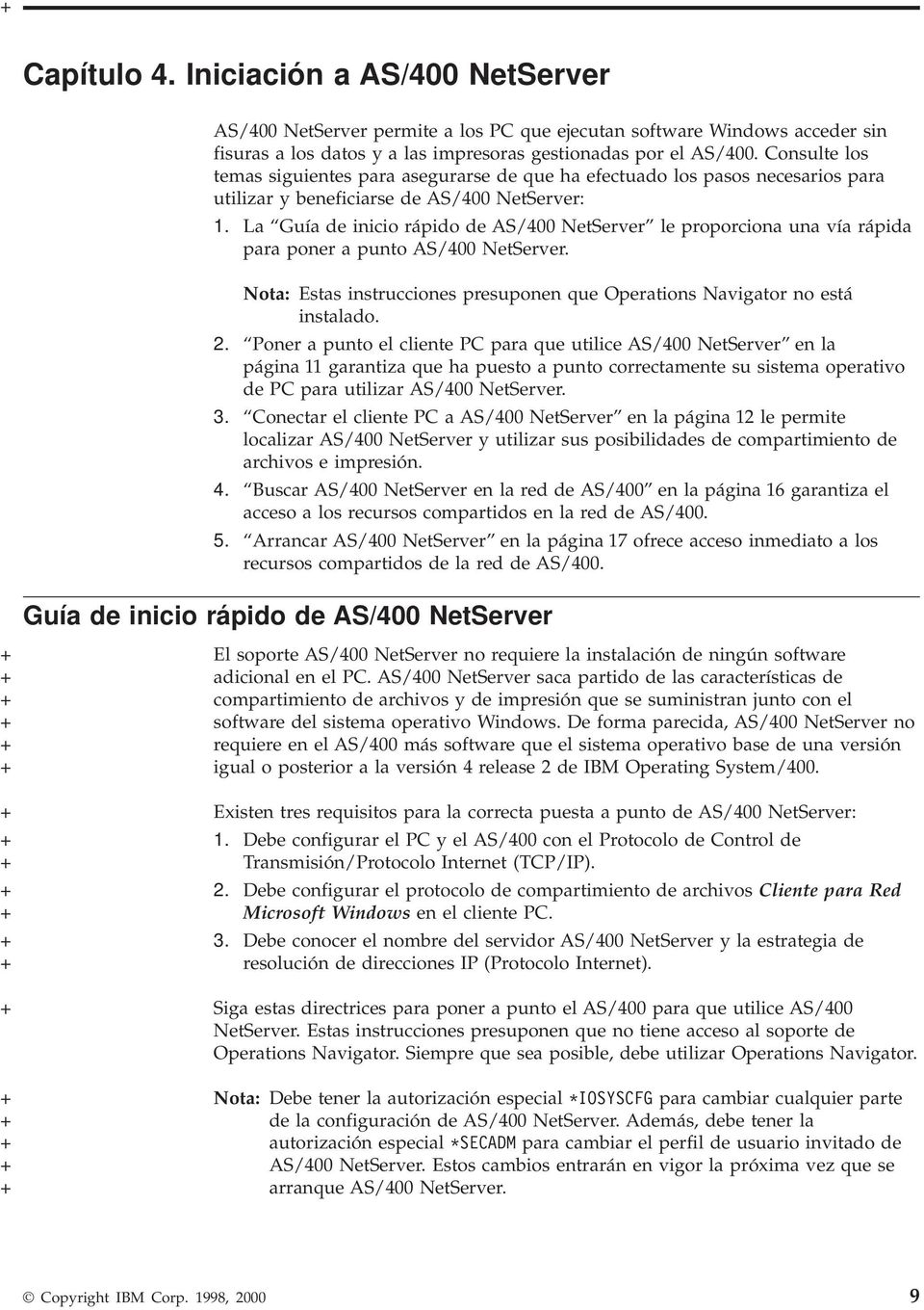 La Guía de inicio rápido de AS/400 NetSerer le proporciona una ía rápida para poner a punto AS/400 NetSerer. Nota: Estas instrucciones presuponen que Operations Naigator no está instalado. 2.