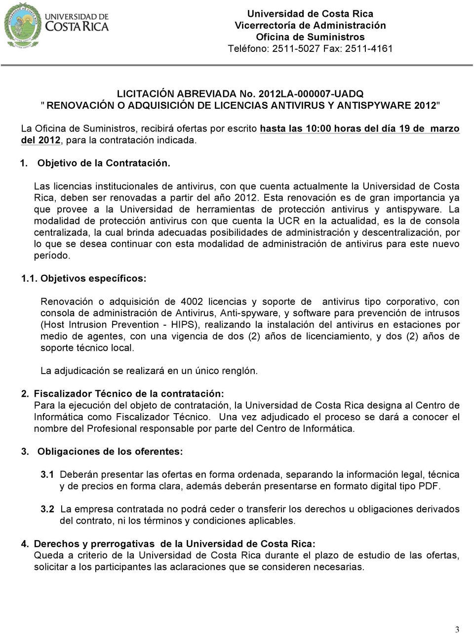 indicada. 1. Objetivo de la Contratación. Las licencias institucionales de antivirus, con que cuenta actualmente la Universidad de Costa Rica, deben ser renovadas a partir del año 2012.