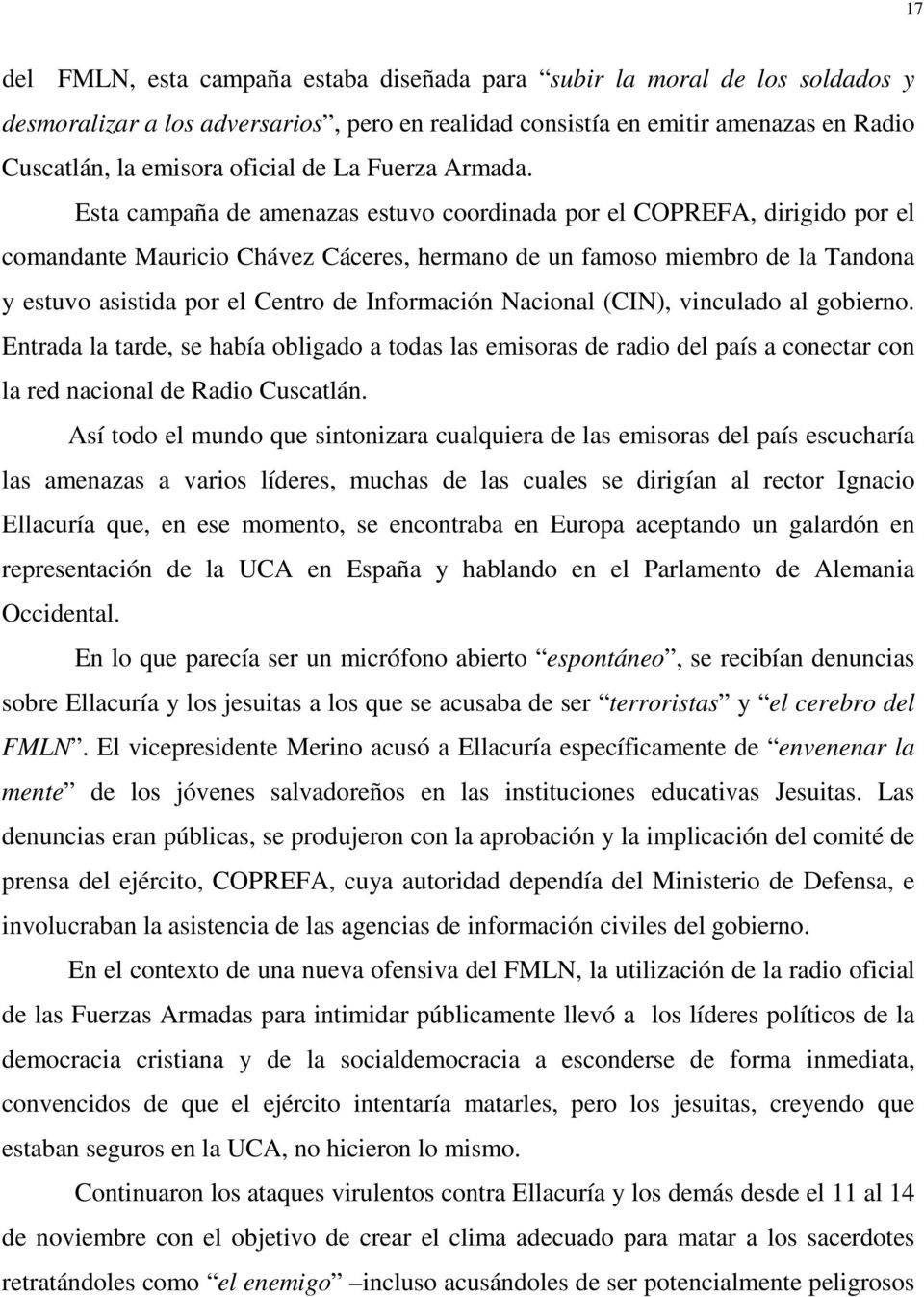 Esta campaña de amenazas estuvo coordinada por el COPREFA, dirigido por el comandante Mauricio Chávez Cáceres, hermano de un famoso miembro de la Tandona y estuvo asistida por el Centro de
