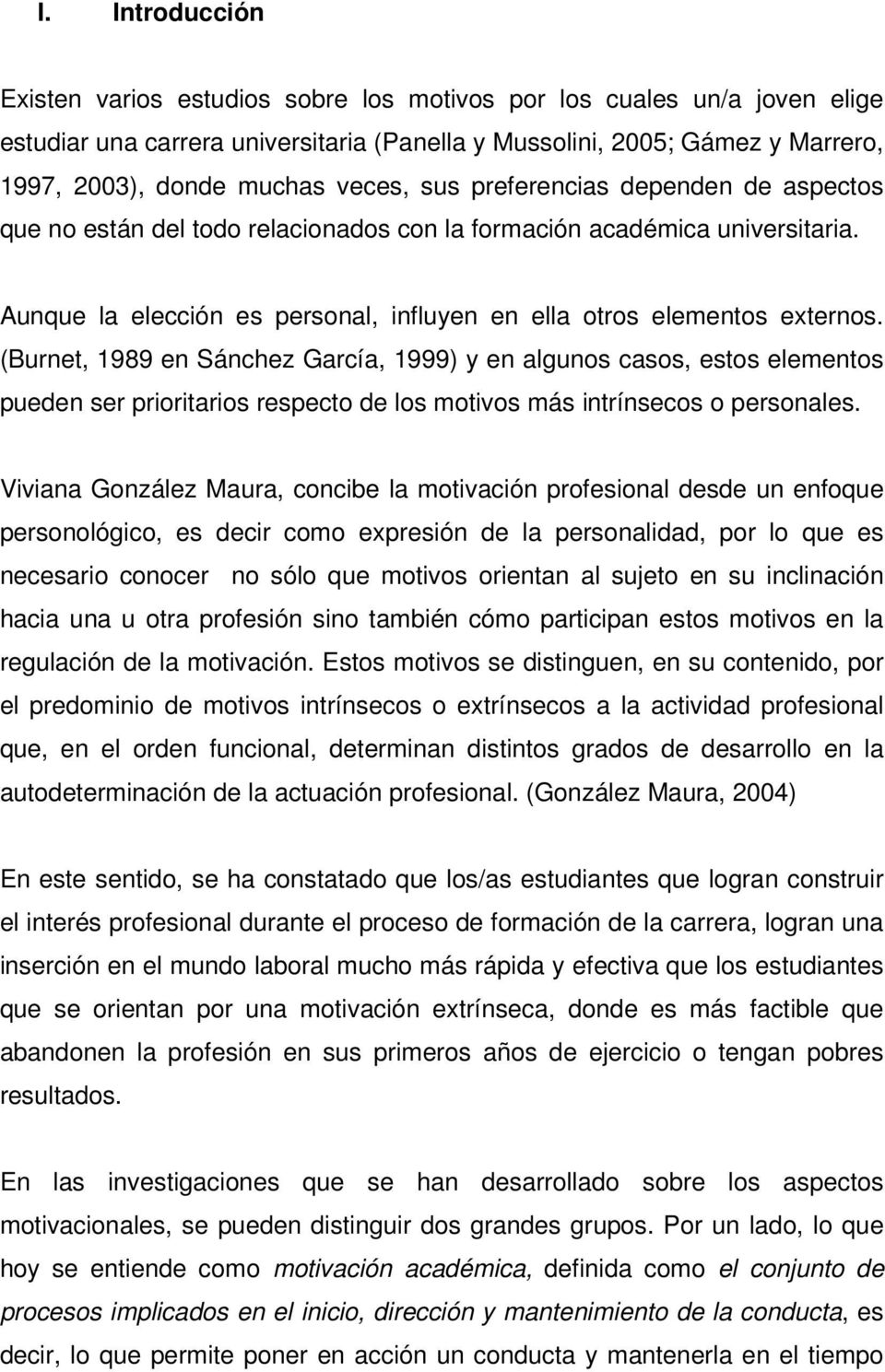 (Burnet, 1989 en Sánchez García, 1999) y en algunos casos, estos elementos pueden ser prioritarios respecto de los motivos más intrínsecos o personales.