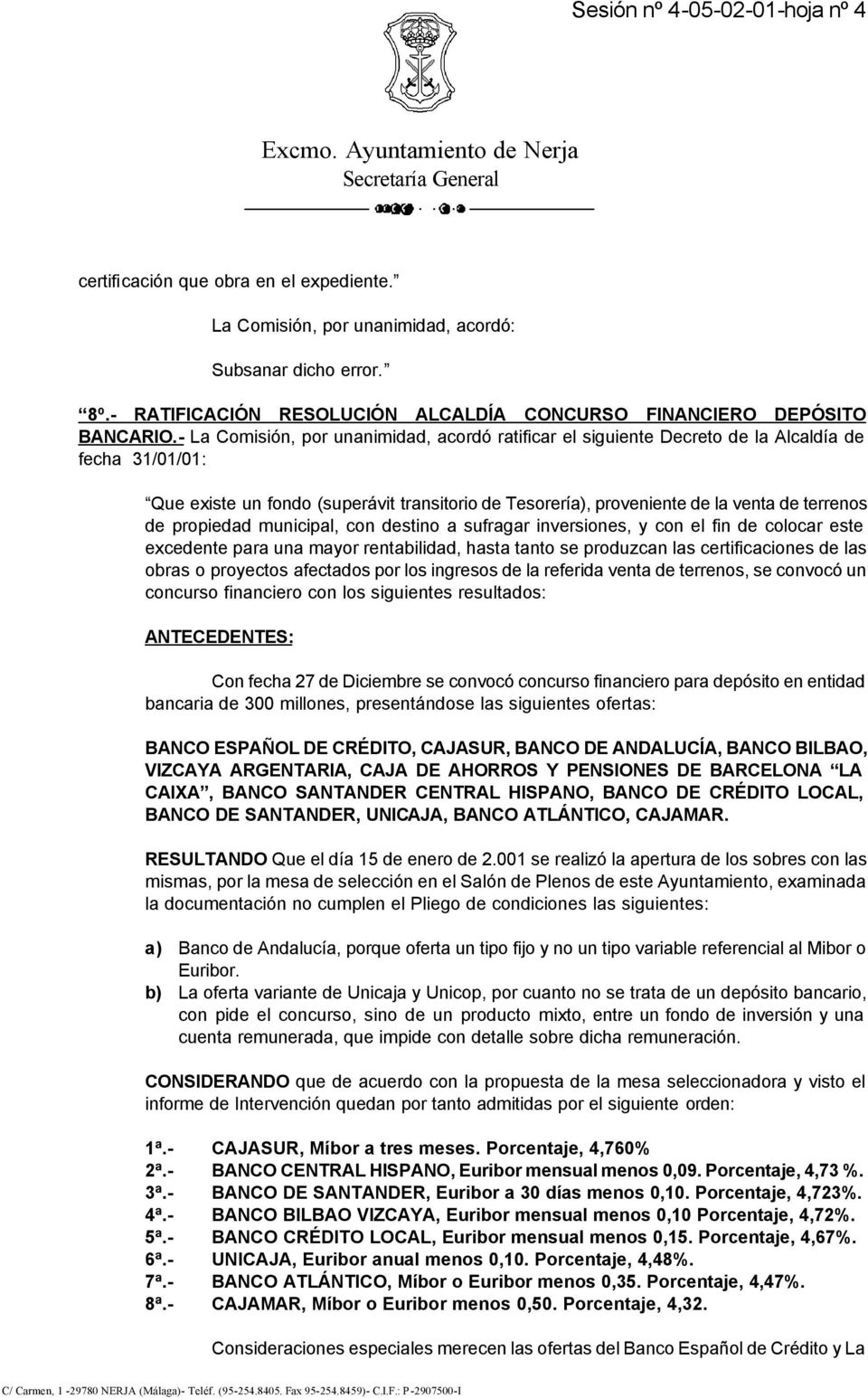 - La Comisión, por unanimidad, acordó ratificar el siguiente Decreto de la Alcaldía de fecha 31/01/01: Que existe un fondo (superávit transitorio de Tesorería), proveniente de la venta de terrenos de