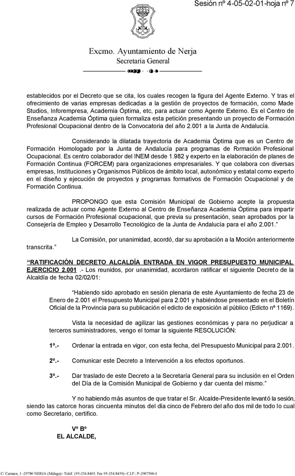 Es el Centro de Enseñanza Academia Óptima quien formaliza esta petición presentando un proyecto de Formación Profesional Ocupacional dentro de la Convocatoria del año 2.001 a la Junta de Andalucía.