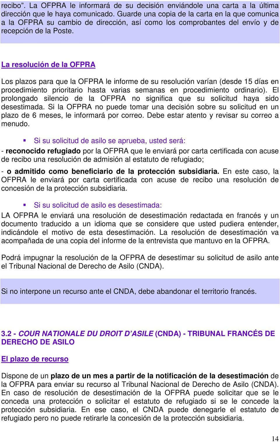 La resolución de la OFPRA Los plazos para que la OFPRA le informe de su resolución varían (desde 15 días en procedimiento prioritario hasta varias semanas en procedimiento ordinario).