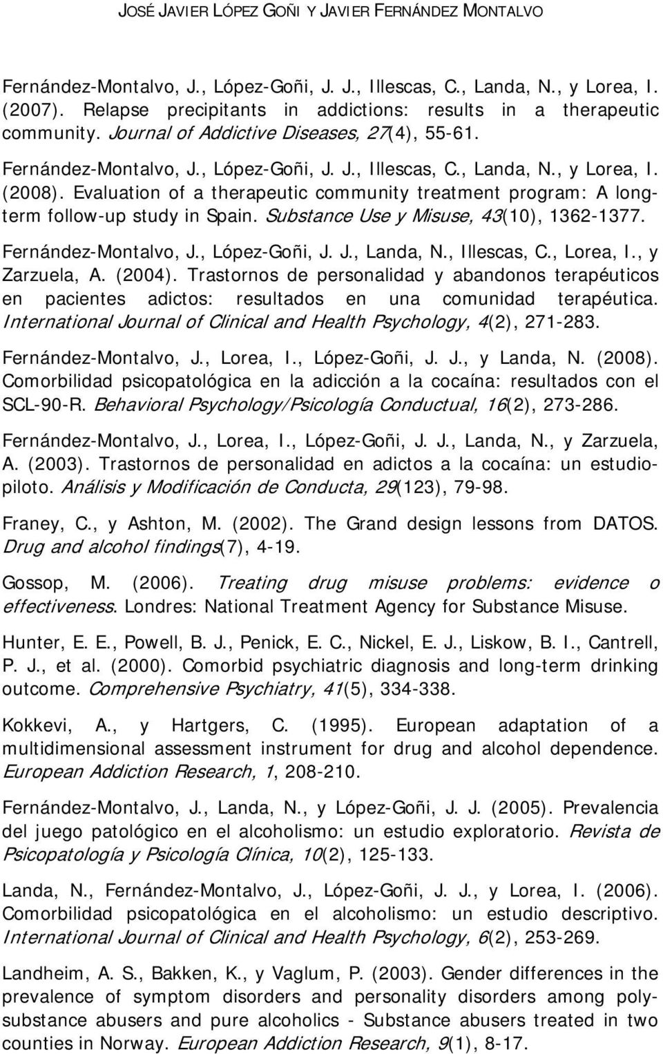 (2008). Evaluation of a therapeutic community treatment program: A longterm follow-up study in Spain. Substance Use y Misuse, 43(10), 1362-1377. Fernández-Montalvo, J., López-Goñi, J. J., Landa, N.