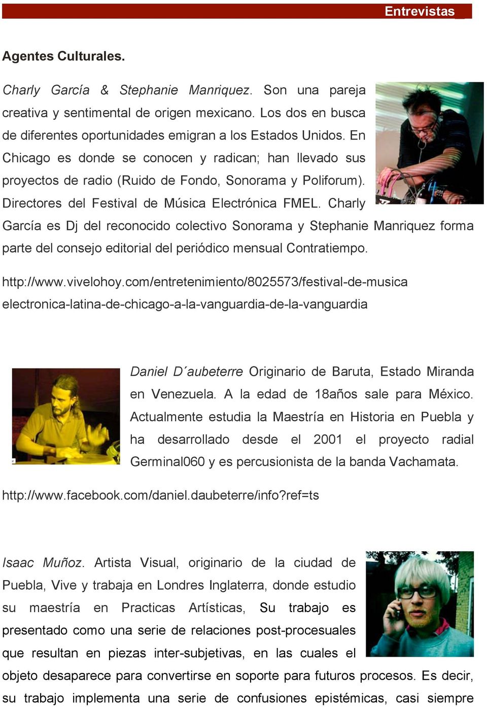 Directores del Festival de Música Electrónica FMEL. Charly García es Dj del reconocido colectivo Sonorama y Stephanie Manriquez forma parte del consejo editorial del periódico mensual Contratiempo.