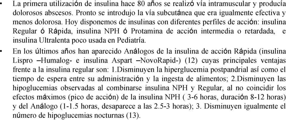 En los últimos años han aparecido Análogos de la insulina de acción Rápida (insulina Lispro Humalog- e insulina Aspart NovoRapid-) (12) cuyas principales ventajas frente a la insulina regular son: 1.