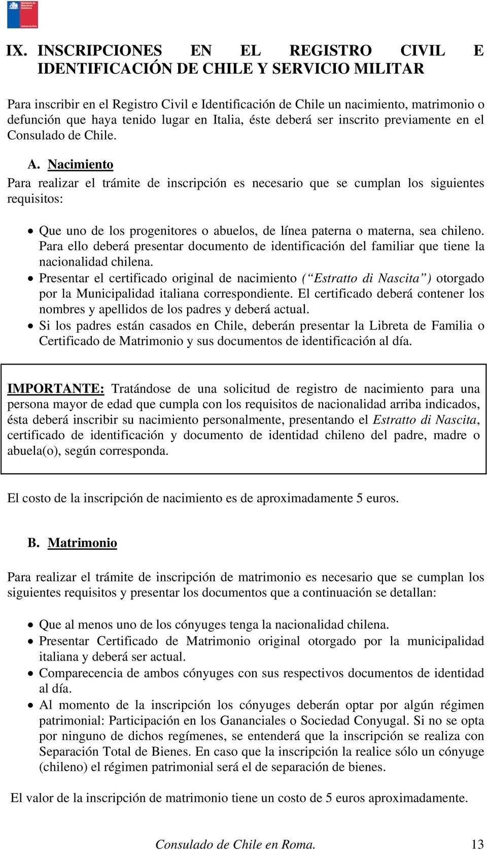 Nacimiento Para realizar el trámite de inscripción es necesario que se cumplan los siguientes requisitos: Que uno de los progenitores o abuelos, de línea paterna o materna, sea chileno.