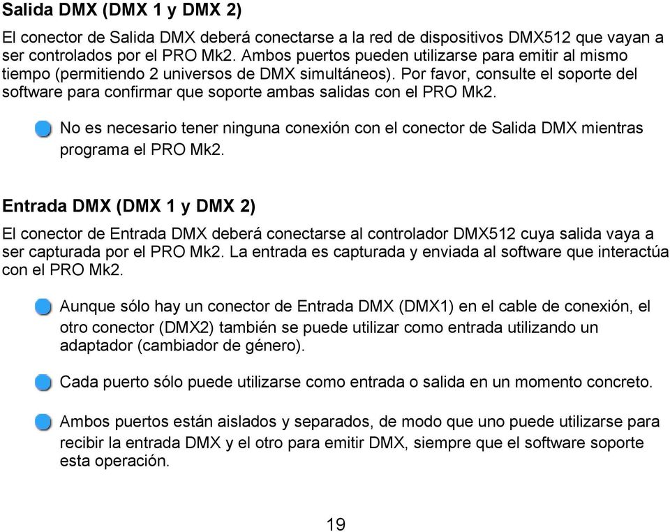 Por favor, consulte el soporte del software para confirmar que soporte ambas salidas con el PRO Mk2. No es necesario tener ninguna conexión con el conector de Salida DMX mientras programa el PRO Mk2.