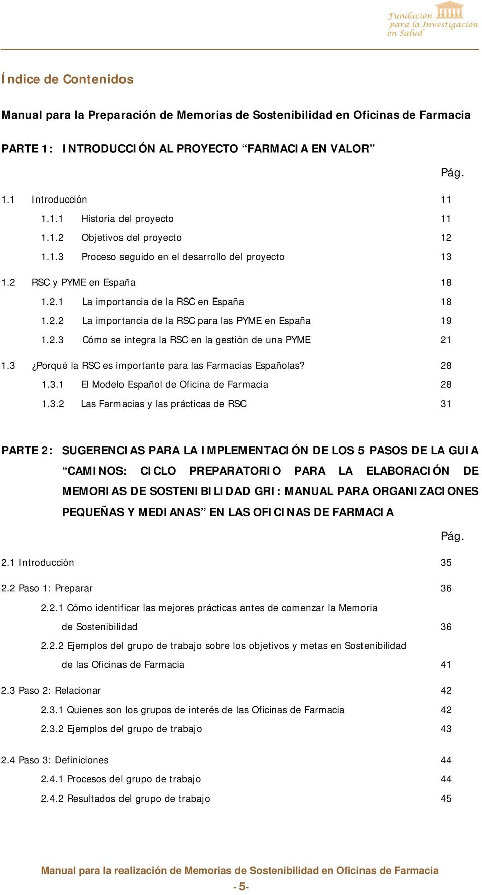 2.3 Cómo se integra la RSC en la gestión de una PYME 21 1.3 Porqué la RSC es importante para las Farmacias Españolas? 28 1.3.1 El Modelo Español de Oficina de Farmacia 28 1.3.2 Las Farmacias y las