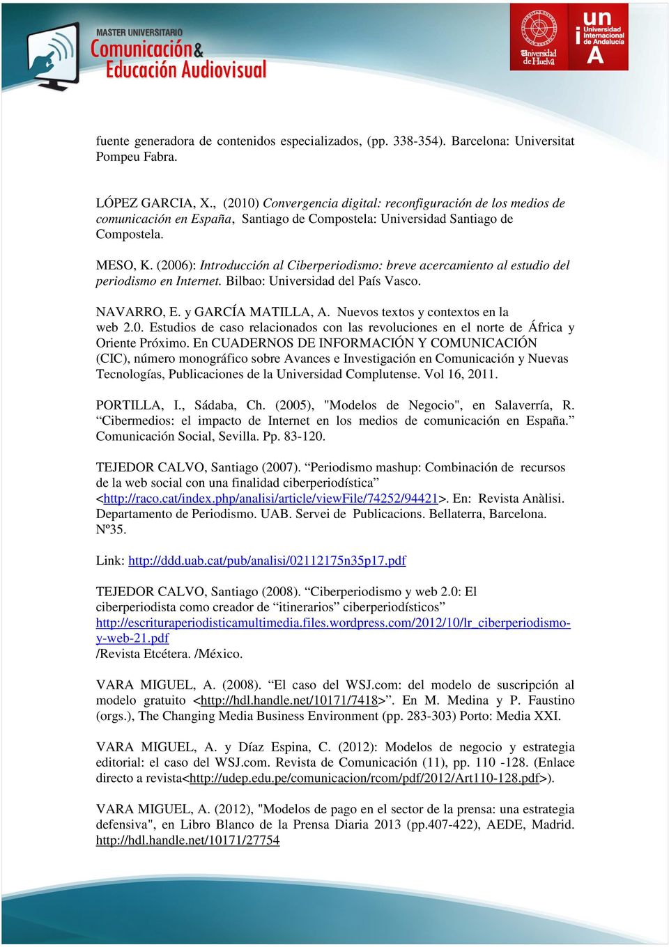 (2006): Introducción al Ciberperiodismo: breve acercamiento al estudio del periodismo en Internet. Bilbao: Universidad del País Vasco. NAVARRO, E. y GARCÍA MATILLA, A.