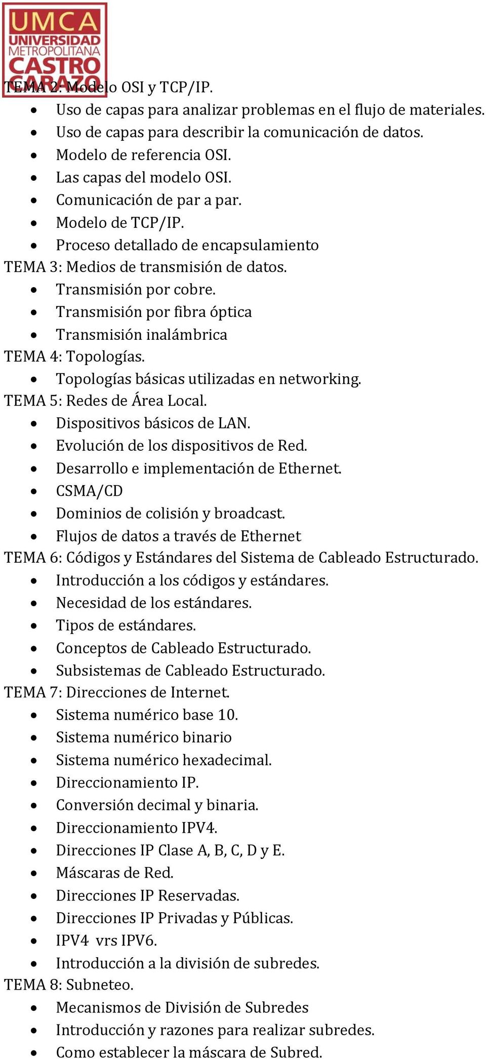 Transmisión por fibra óptica Transmisión inalámbrica TEMA 4: Topologías. Topologías básicas utilizadas en networking. TEMA 5: Redes de Área Local. Dispositivos básicos de LAN.