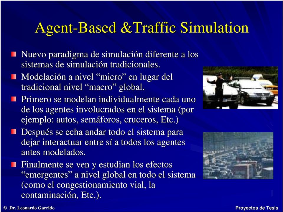 Primero se modelan individualmente cada uno de los agentes involucrados en el sistema (por ejemplo: autos, semáforos, cruceros, Etc.