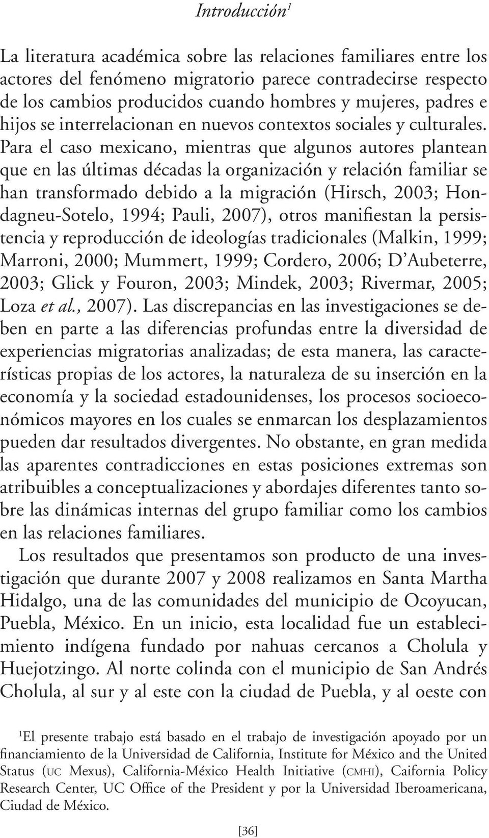 Para el caso mexicano, mientras que algunos autores plantean que en las últimas décadas la organización y relación familiar se han transformado debido a la migración (Hirsch, 2003; Hondagneu-Sotelo,