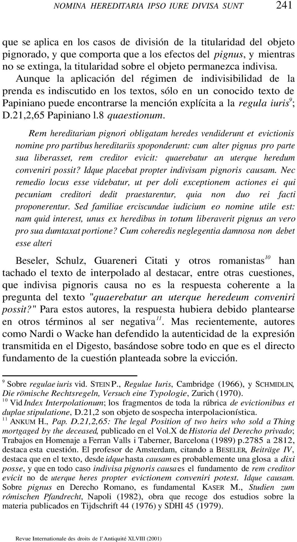 Aunque la aplicación del régimen de indivisibilidad de la prenda es indiscutido en los textos, sólo en un conocido texto de Papiniano puede encontrarse la mención explícita a la regula iuris 9 ; D.