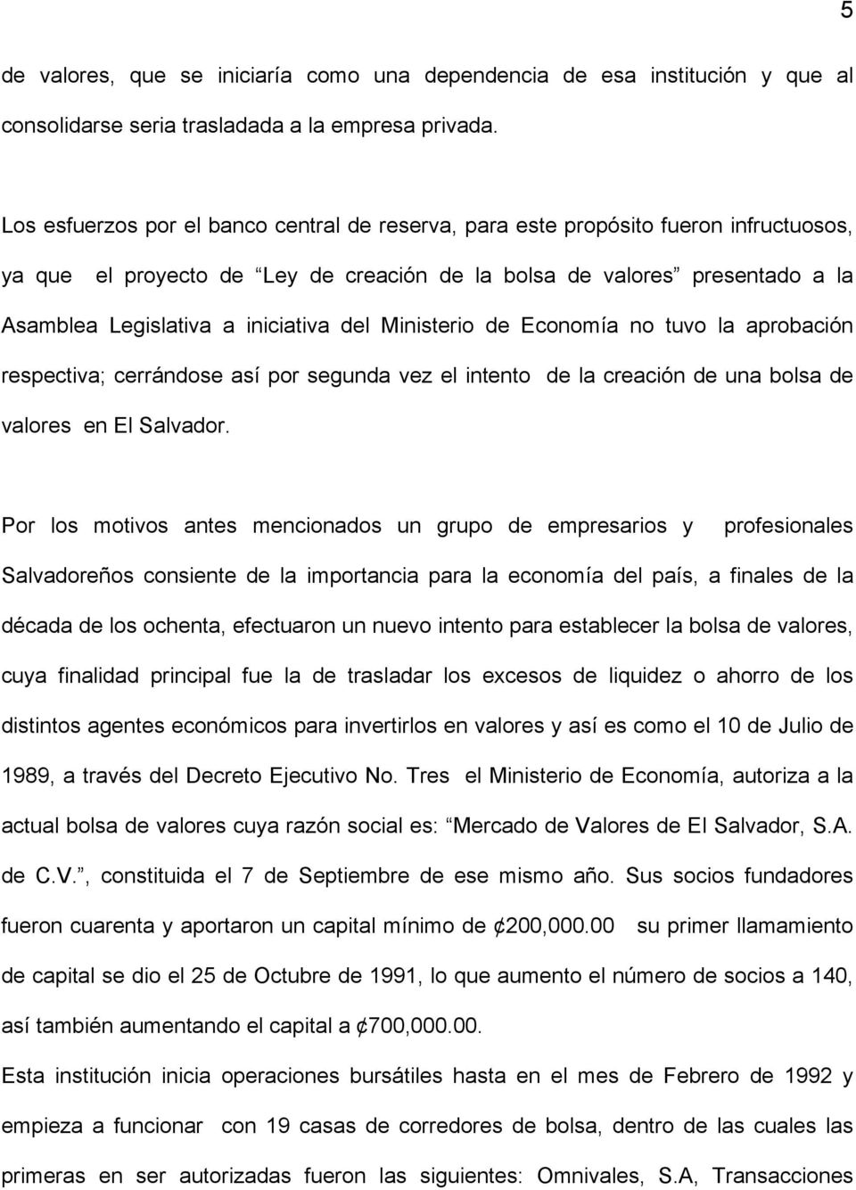 del Ministerio de Economía no tuvo la aprobación respectiva; cerrándose así por segunda vez el intento de la creación de una bolsa de valores en El Salvador.