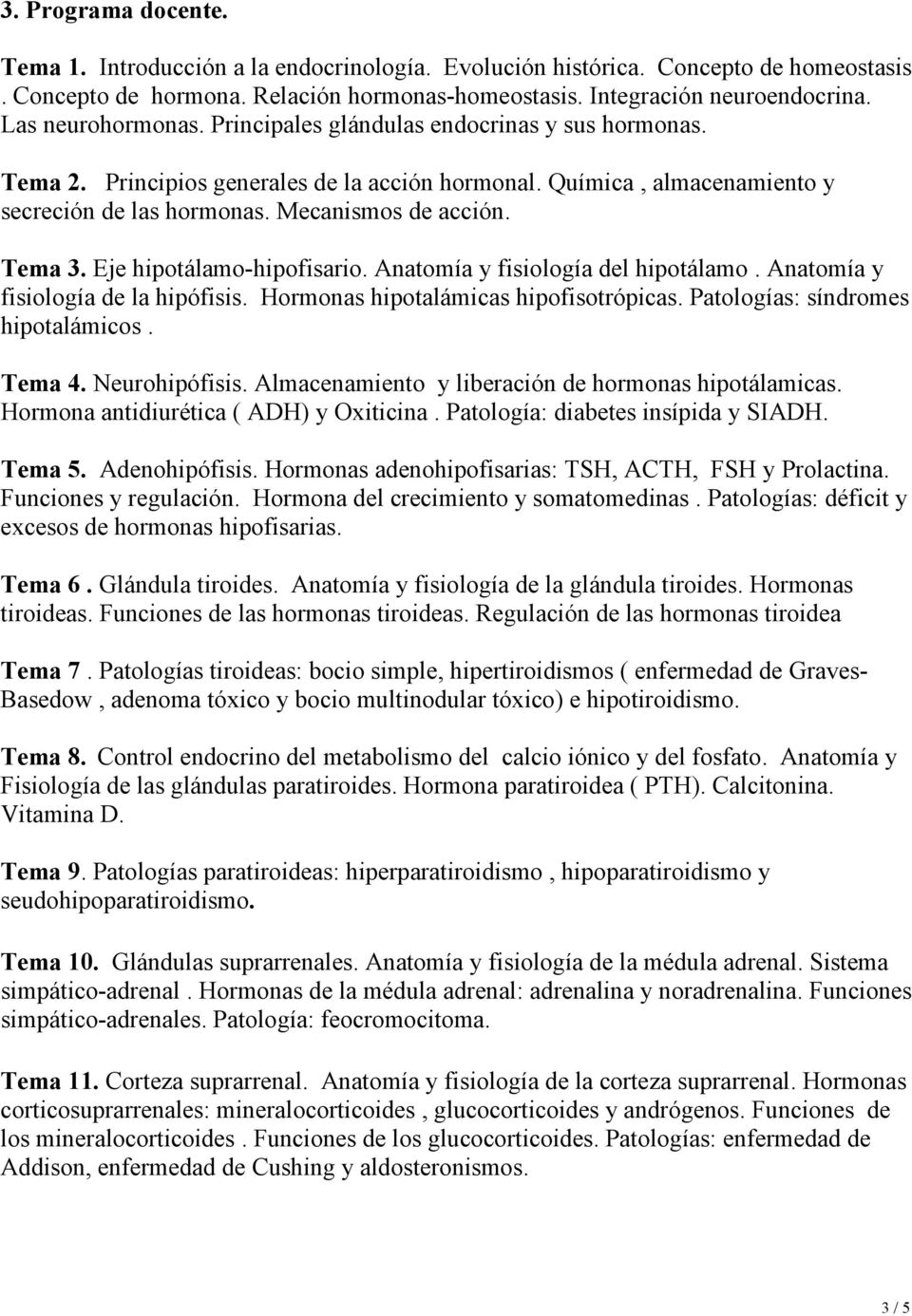 Tema 3. Eje hipotálamo-hipofisario. Anatomía y fisiología del hipotálamo. Anatomía y fisiología de la hipófisis. Hormonas hipotalámicas hipofisotrópicas. Patologías: síndromes hipotalámicos. Tema 4.