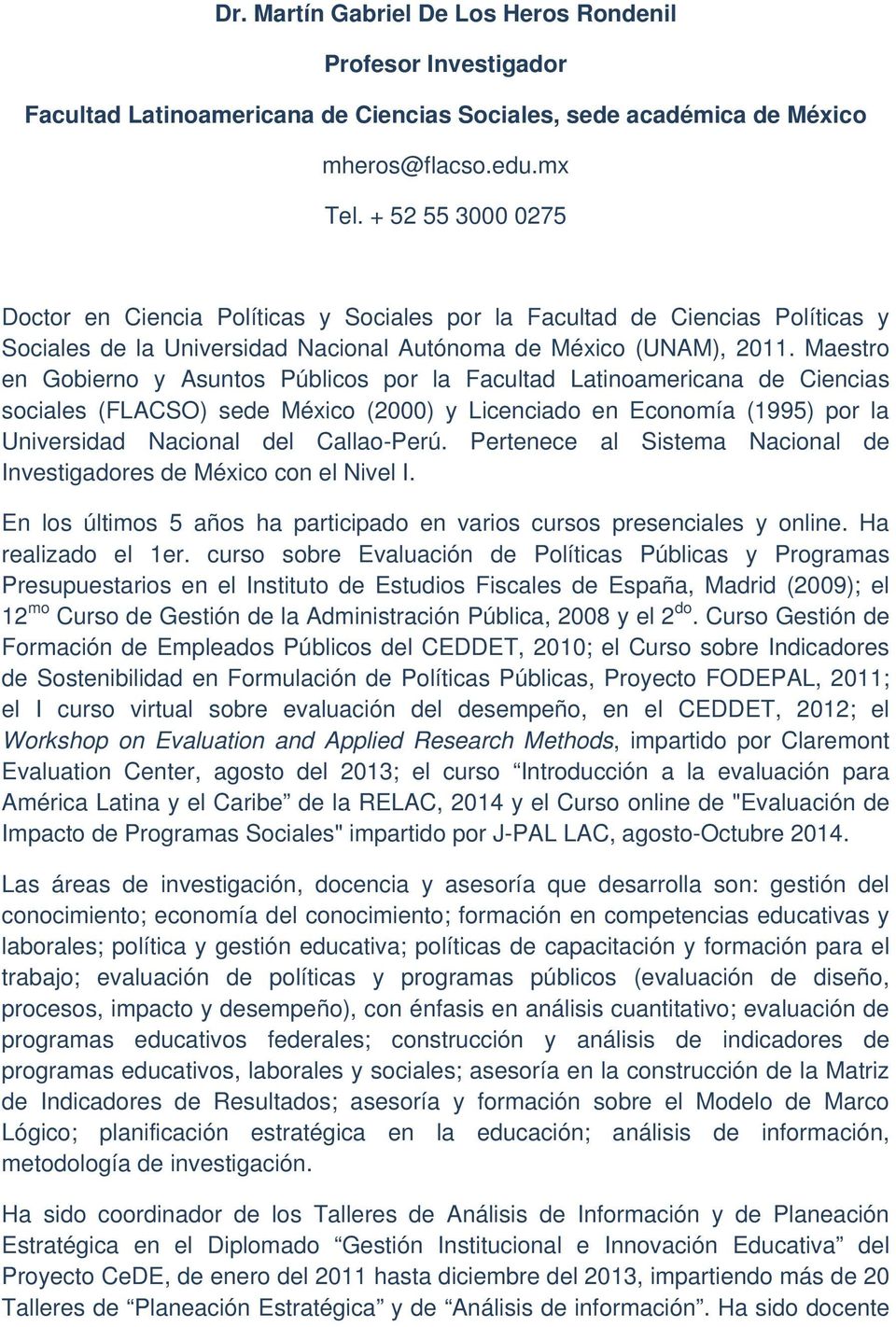 Maestro en Gobierno y Asuntos Públicos por la Facultad Latinoamericana de Ciencias sociales (FLACSO) sede México (2000) y Licenciado en Economía (1995) por la Universidad Nacional del Callao-Perú.