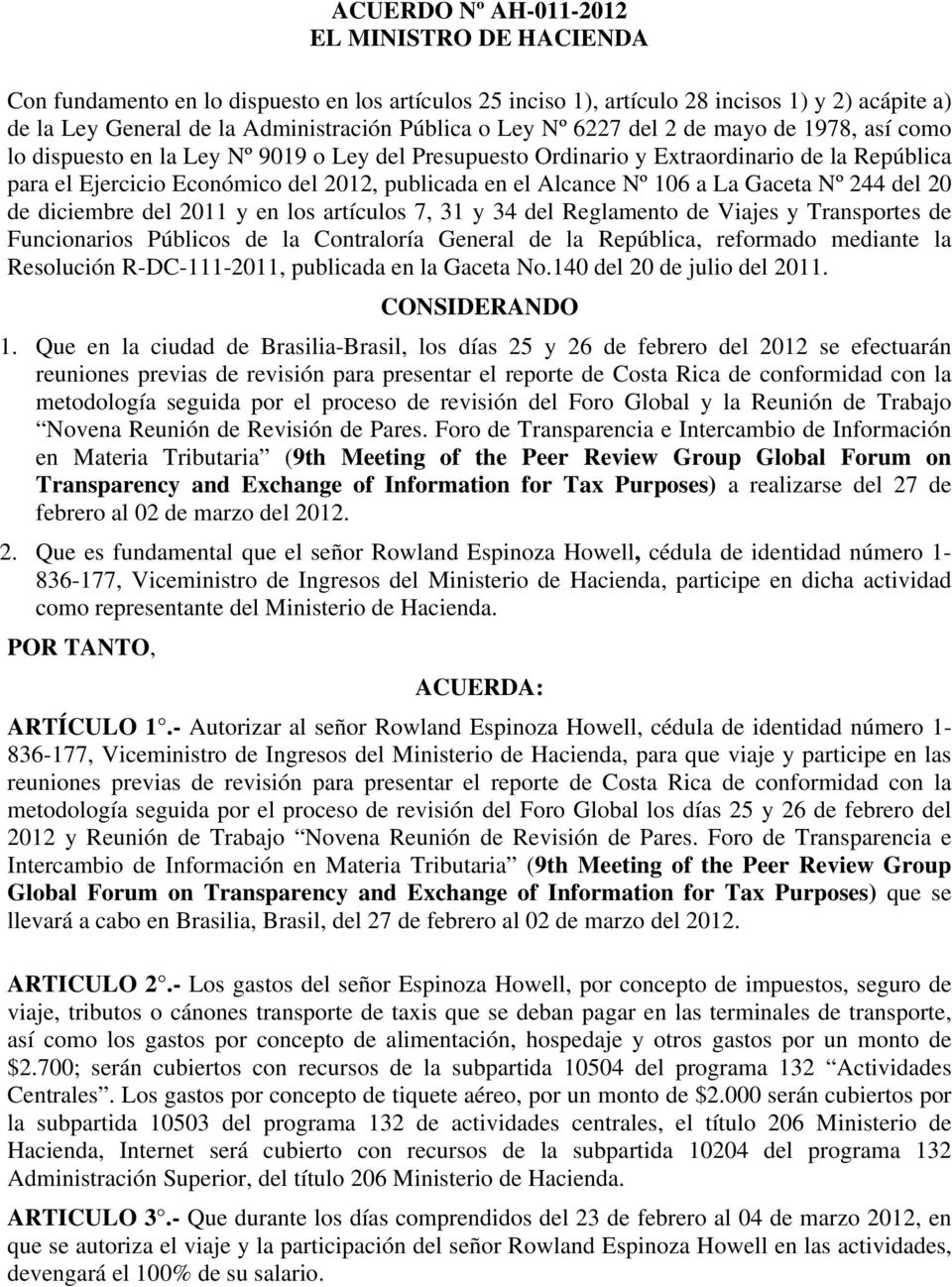 Alcance Nº 106 a La Gaceta Nº 244 del 20 de diciembre del 2011 y en los artículos 7, 31 y 34 del Reglamento de Viajes y Transportes de Funcionarios Públicos de la Contraloría General de la República,
