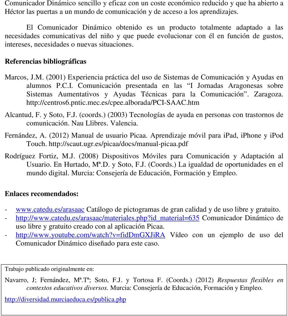 situaciones. Referencias bibliográficas Marcos, J.M. (2001) Experiencia práctica del uso de Sistemas de Comunicación y Ayudas en alumnos P.C.I.