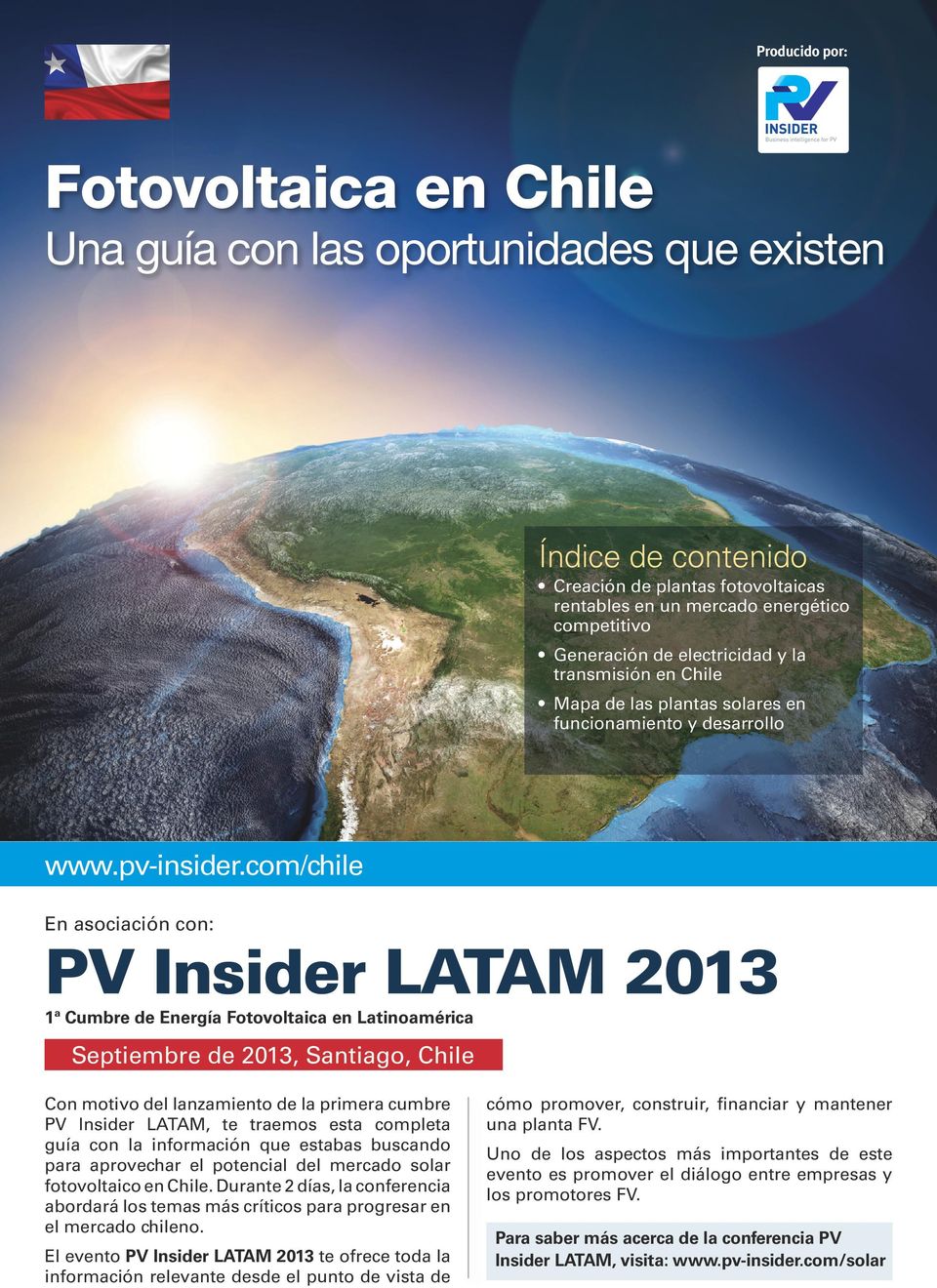 com/chile En asociación con: PV Insider LATAM 2013 1ª Cumbre de Energía Fotovoltaica en Latinoamérica Septiembre de 2013, Santiago, Chile Con motivo del lanzamiento de la primera cumbre PV Insider