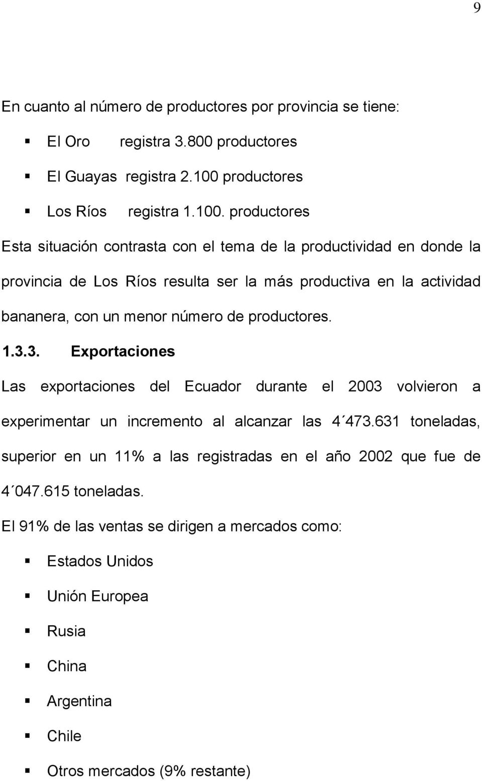 productores Esta situación contrasta con el tema de la productividad en donde la provincia de Los Ríos resulta ser la más productiva en la actividad bananera, con un menor número