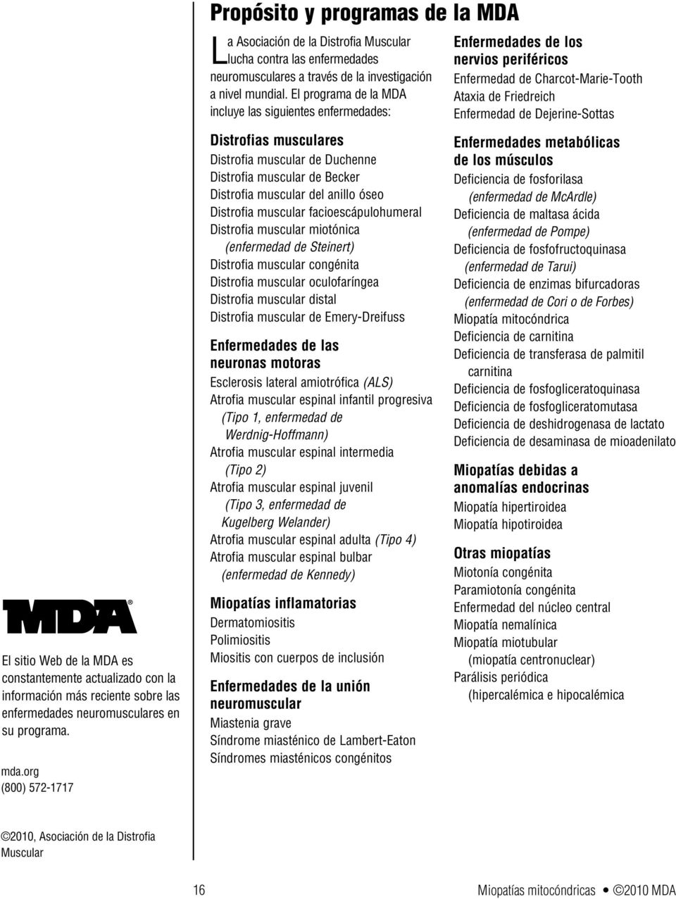 El programa de la MDA incluye las siguientes enfermedades: Distrofias musculares Distrofia muscular de Duchenne Distrofia muscular de Becker Distrofia muscular del anillo óseo Distrofia muscular