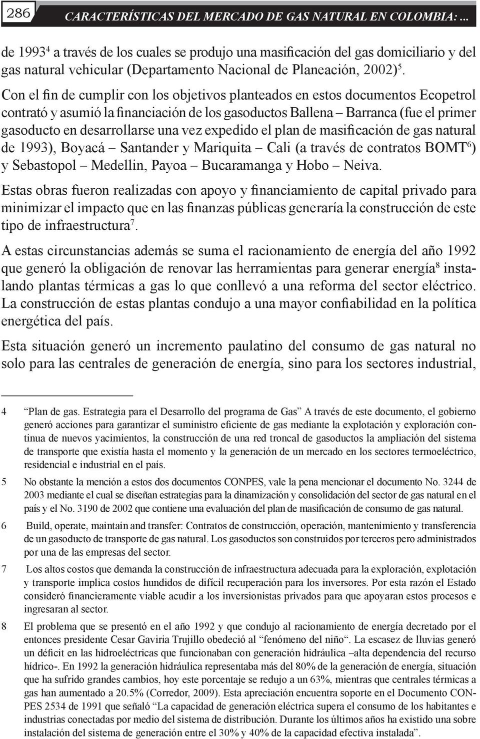 Con el fin de cumplir con los objetivos planteados en estos documentos Ecopetrol contrató y asumió la financiación de los gasoductos Ballena Barranca (fue el primer gasoducto en desarrollarse una vez